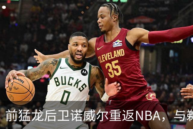 前猛龙后卫诺威尔重返NBA，与鹈鹕牵手训练营之旅