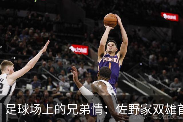 足球场上的兄弟情：佐野家双雄首发，历史新篇章！